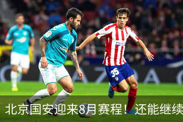 北京国安迎来8月赛程！还能继续保持不败吗