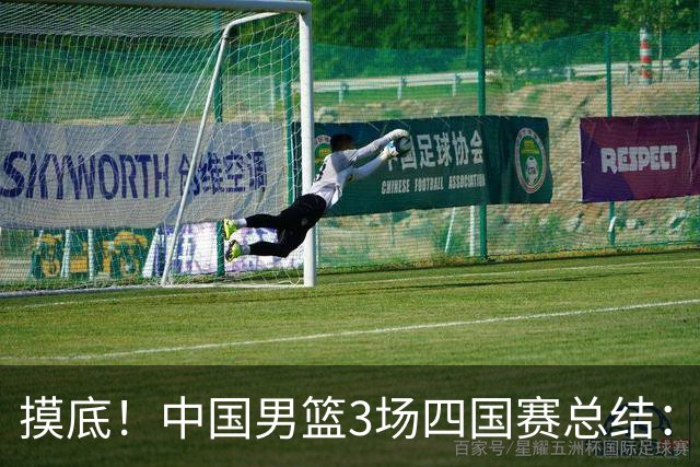 摸底！中国男篮3场四国赛总结：3人拉胯、3人考察期、4人能扛大旗